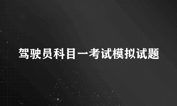 驾驶员科目一考试模拟试题