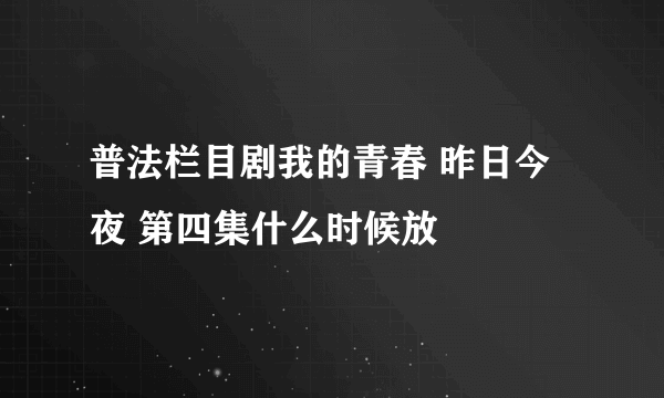 普法栏目剧我的青春 昨日今夜 第四集什么时候放