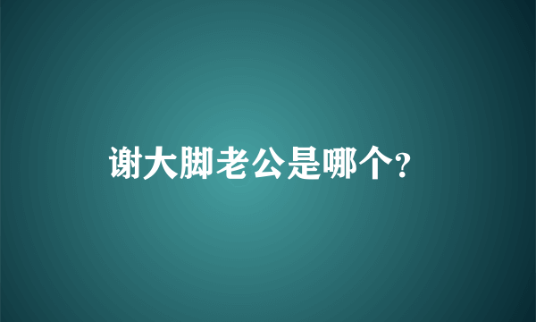 谢大脚老公是哪个？