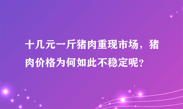 十几元一斤猪肉重现市场，猪肉价格为何如此不稳定呢？