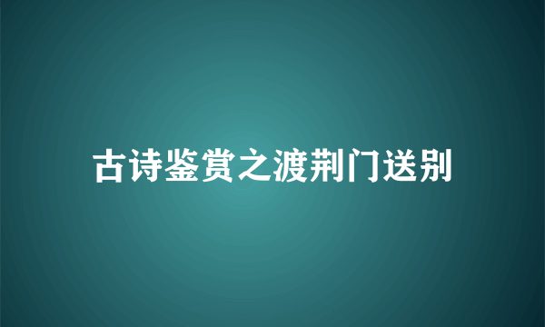 古诗鉴赏之渡荆门送别