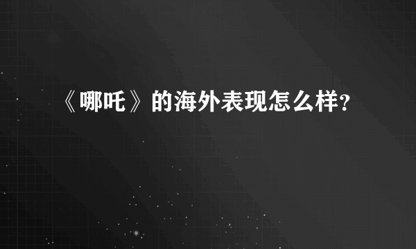 《哪吒》的海外表现怎么样？