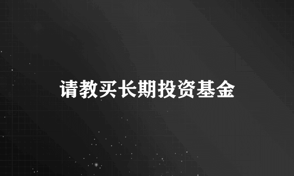 请教买长期投资基金