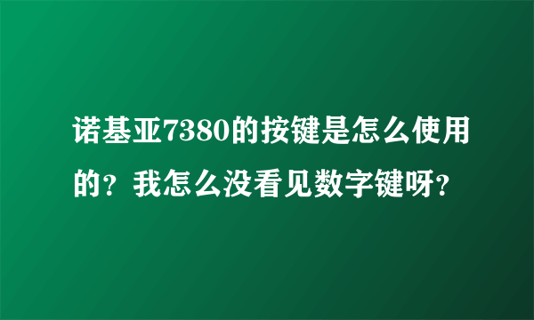 诺基亚7380的按键是怎么使用的？我怎么没看见数字键呀？