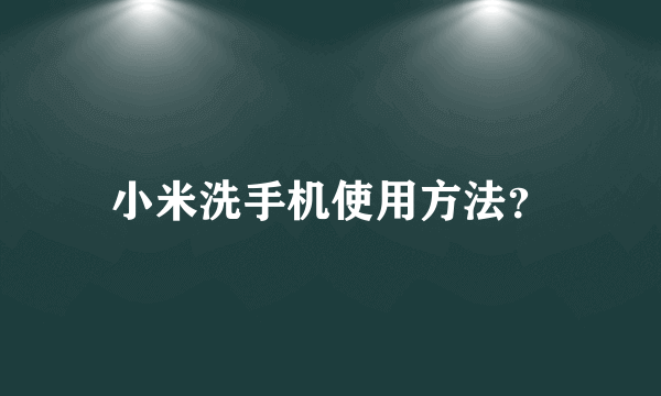 小米洗手机使用方法？