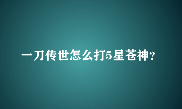 一刀传世怎么打5星苍神？