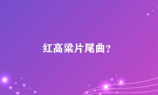 红高粱片尾曲？