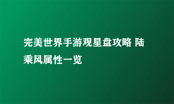 完美世界手游观星盘攻略 陆乘风属性一览