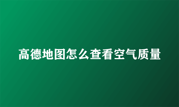 高德地图怎么查看空气质量