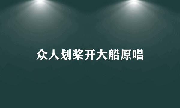 众人划桨开大船原唱