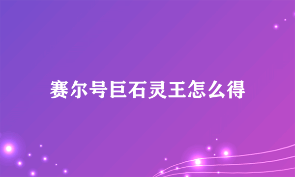 赛尔号巨石灵王怎么得