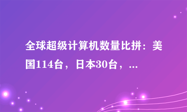 全球超级计算机数量比拼：美国114台，日本30台，中国多少台？