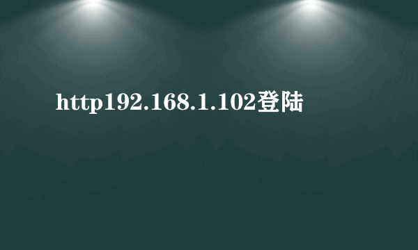 http192.168.1.102登陆