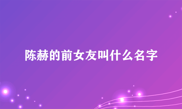 陈赫的前女友叫什么名字