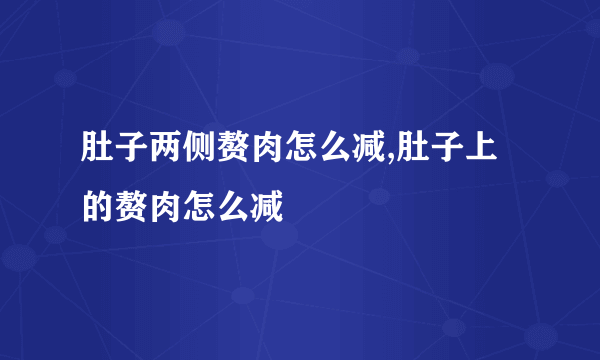 肚子两侧赘肉怎么减,肚子上的赘肉怎么减