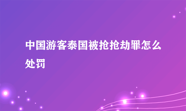 中国游客泰国被抢抢劫罪怎么处罚