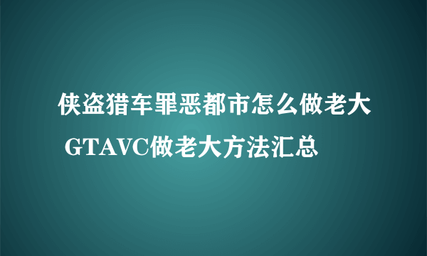 侠盗猎车罪恶都市怎么做老大 GTAVC做老大方法汇总