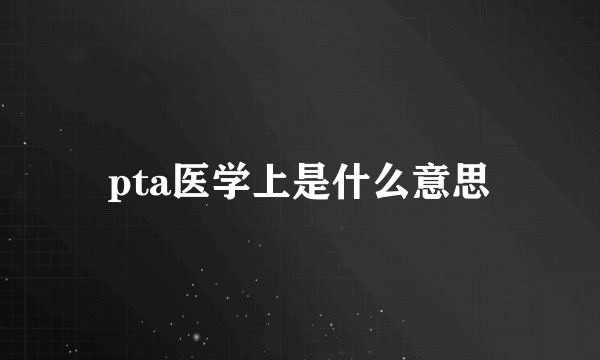 pta医学上是什么意思