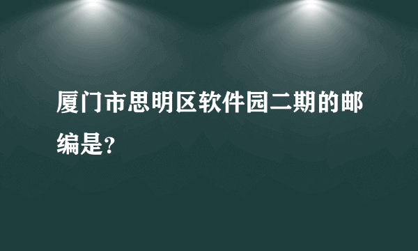 厦门市思明区软件园二期的邮编是？