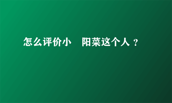 怎么评价小嶋阳菜这个人 ？