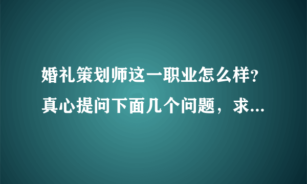 婚礼策划师这一职业怎么样？真心提问下面几个问题，求专业婚礼策划师回答！！！