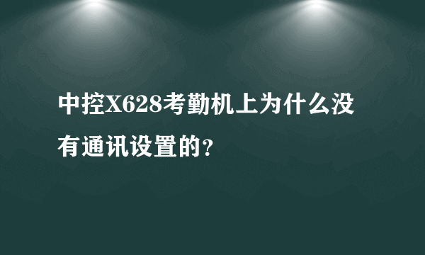 中控X628考勤机上为什么没有通讯设置的？