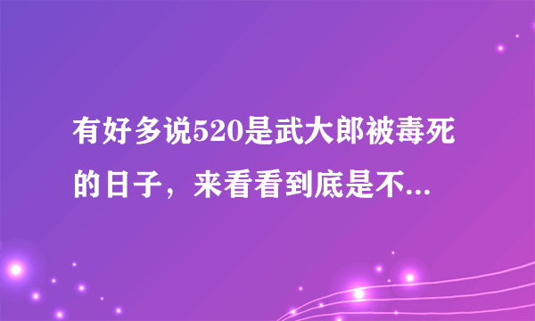 有好多说520是武大郎被毒死的日子，来看看到底是不是呢？！