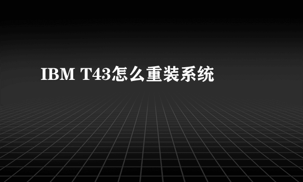 IBM T43怎么重装系统