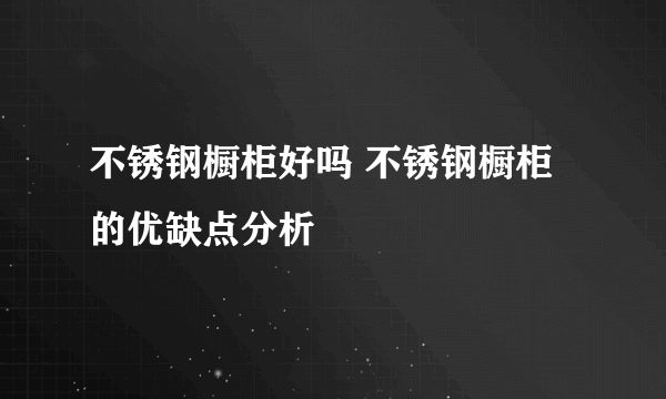 不锈钢橱柜好吗 不锈钢橱柜的优缺点分析