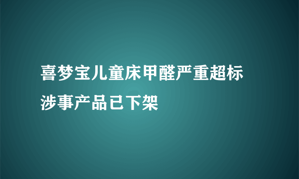 喜梦宝儿童床甲醛严重超标 涉事产品已下架