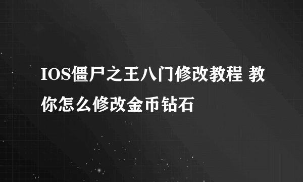 IOS僵尸之王八门修改教程 教你怎么修改金币钻石