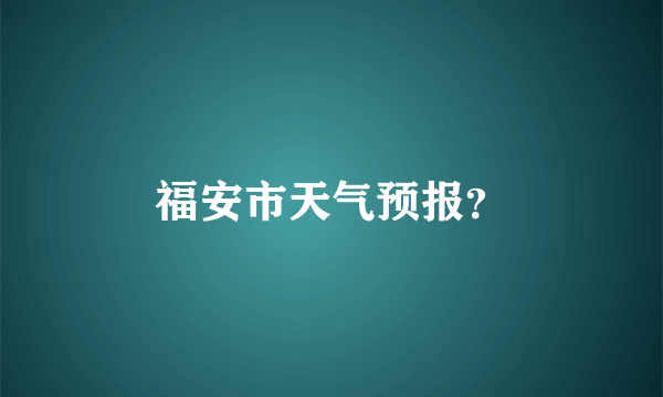 福安市天气预报？