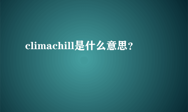 climachill是什么意思？