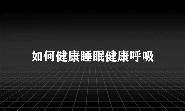 如何健康睡眠健康呼吸