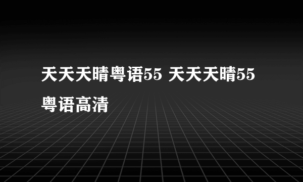 天天天晴粤语55 天天天晴55粤语高清