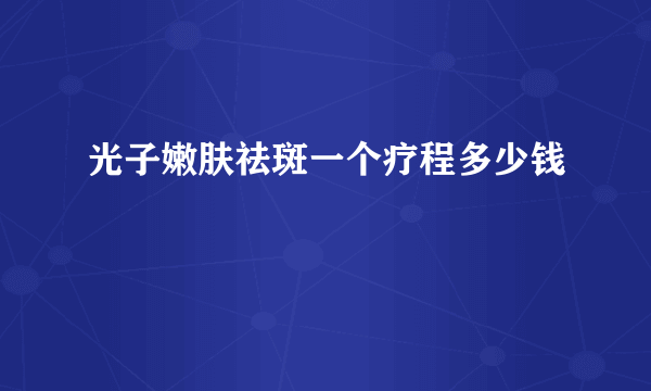 光子嫩肤祛斑一个疗程多少钱