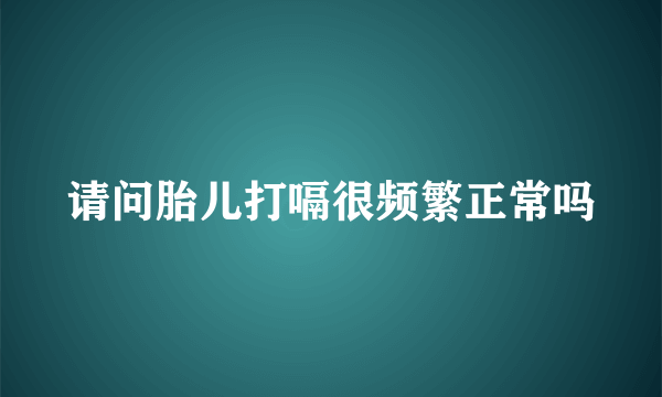 请问胎儿打嗝很频繁正常吗