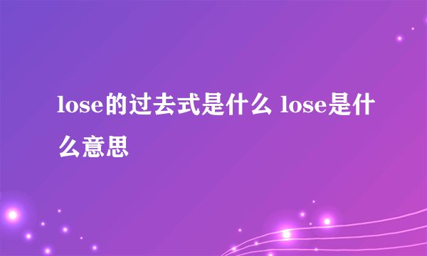 lose的过去式是什么 lose是什么意思