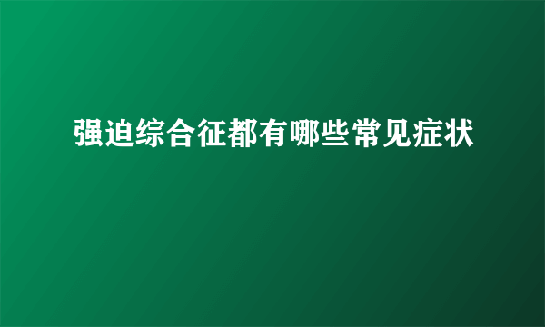 强迫综合征都有哪些常见症状