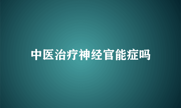 中医治疗神经官能症吗