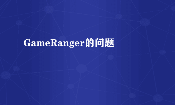 GameRanger的问题