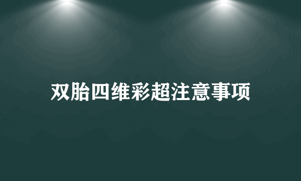 双胎四维彩超注意事项