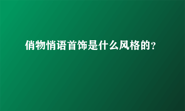 俏物悄语首饰是什么风格的？