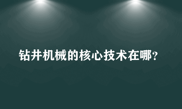 钻井机械的核心技术在哪？