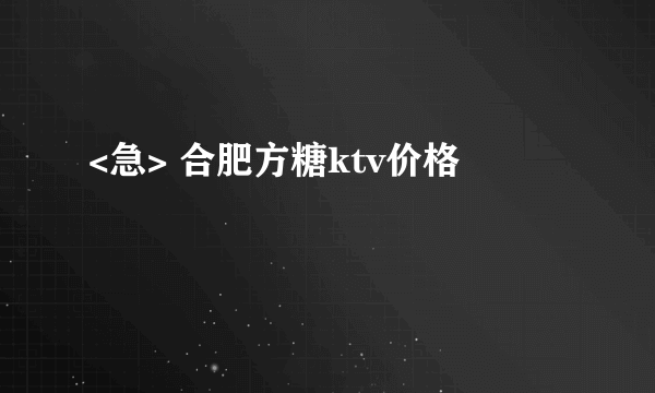 <急> 合肥方糖ktv价格