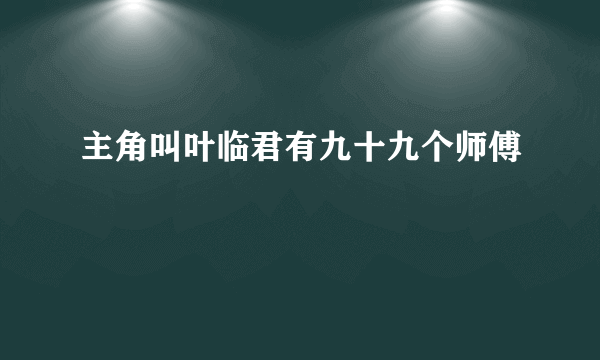 主角叫叶临君有九十九个师傅