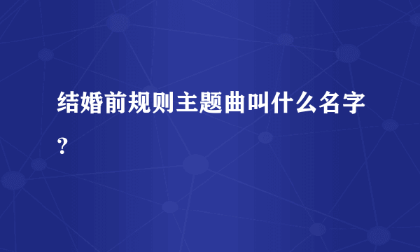 结婚前规则主题曲叫什么名字？