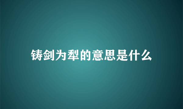 铸剑为犁的意思是什么