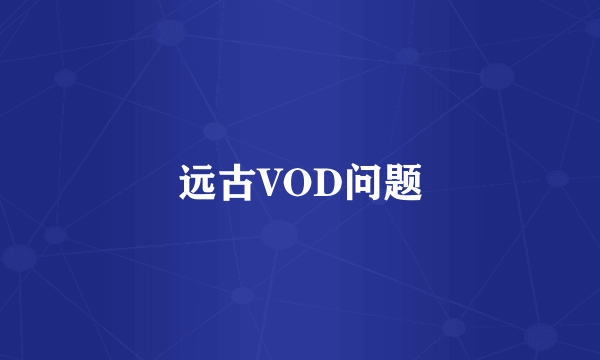 远古VOD问题