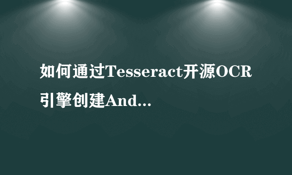 如何通过Tesseract开源OCR引擎创建Android